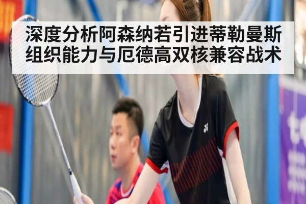 深度分析阿森纳若引进蒂勒曼斯组织能力与厄德高双核兼容战术