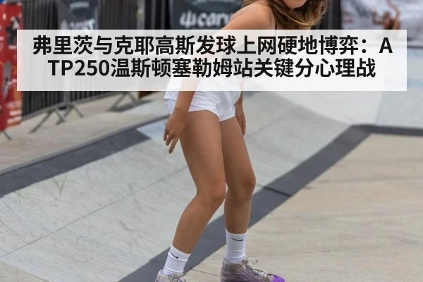 弗里茨与克耶高斯发球上网硬地博弈：ATP250温斯顿塞勒姆站关键分心理战