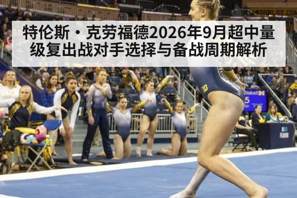 特伦斯·克劳福德2026年9月超中量级复出战对手选择与备战周期解析