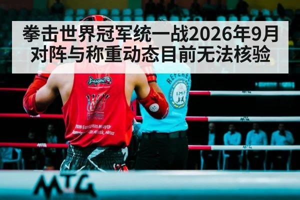 拳击世界冠军统一战2026年9月对阵与称重动态目前无法核验