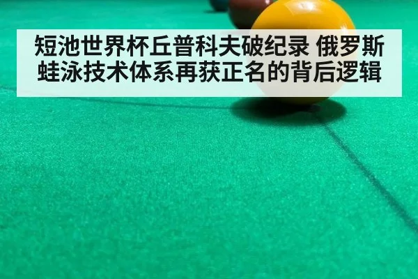 短池世界杯丘普科夫破纪录 俄罗斯蛙泳技术体系再获正名的背后逻辑
